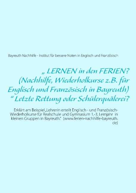 „ LERNEN in den FERIEN? (Nachhilfe, Wiederholkurse z.B. für Englisch und Französisch in Bayreuth)“ Letzte Rettung oder Schülerquälerei? - 