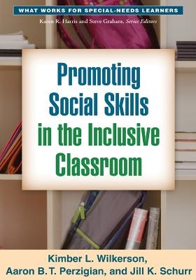 Promoting Social Skills in the Inclusive Classroom - Kimber L. Wilkerson, Aaron B. T. Perzigian, Jill K. Schurr