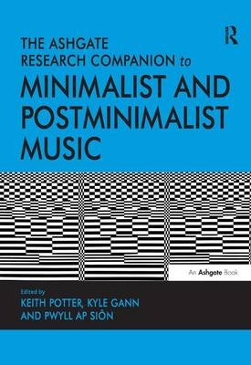 The Ashgate Research Companion to Minimalist and Postminimalist Music - Keith Potter, Kyle Gann