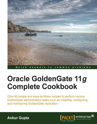 Oracle Goldengate 11g Complete Cookbook - Ankur Gupta