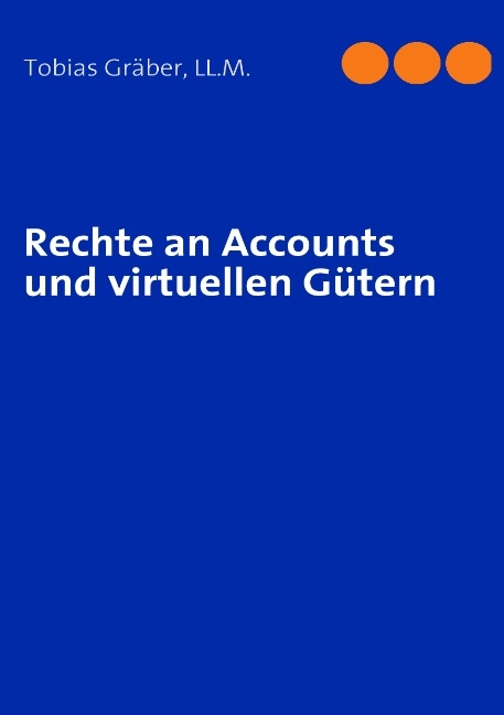 Rechte an Accounts und virtuellen Gütern - Tobias Gräber LL.M.