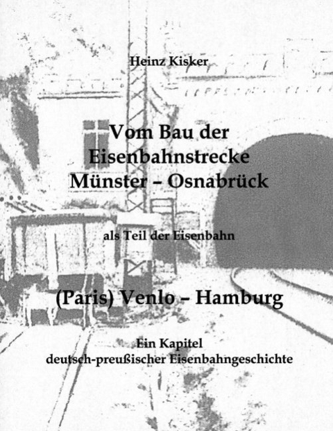 Vom Bau der Eisenbahnstrecke Münster-Osnabrück, als Teil der Eisenbahn (Paris) Venlo-Hamburg - Heinz Kisker