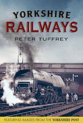 Yorkshire Railways from the Yorkshire Post Archives - Peter Tuffrey