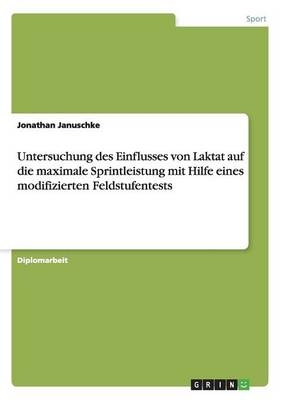 Untersuchung des Einflusses von Laktat auf die maximale Sprintleistung mit Hilfe eines modifizierten Feldstufentests - Jonathan Januschke