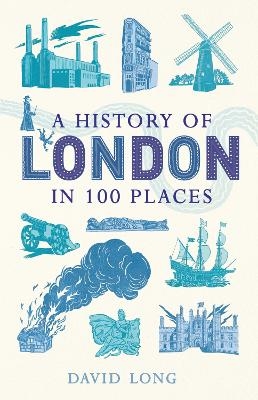 A History of London in 100 Places - David Long