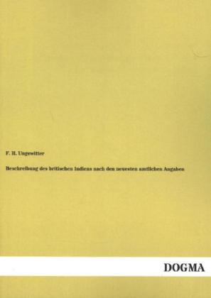 Beschreibung des britischen Indiens nach den neuesten amtlichen Angaben - F. H. Ungewitter