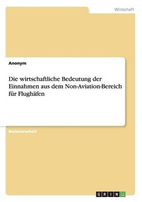 Die wirtschaftliche Bedeutung der Einnahmen aus dem Non-Aviation-Bereich fÃ¼r FlughÃ¤fen -  Anonym