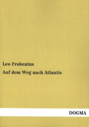 Auf dem Weg nach Atlantis - Leo Frobenius