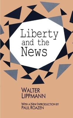 Liberty and the News - Walter Lippmann