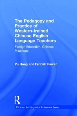 The Pedagogy and Practice of Western-trained Chinese English Language Teachers - Pu Hong, Faridah Pawan