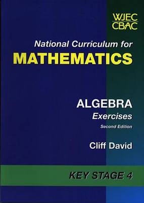 National Curriculum for Mathematics: Algebra Exercises Key Stage 4 - Cliff David