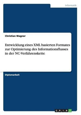 Entwicklung eines XML basierten Formates zur Optimierung des Informationsflusses in der NC-Verfahrenskette - Christian Wagner