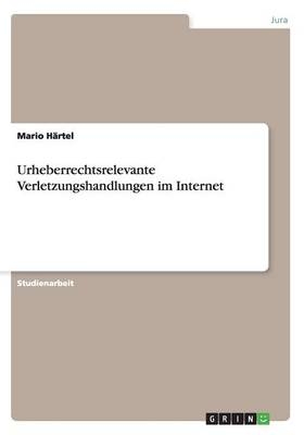 Urheberrechtsrelevante Verletzungshandlungen im Internet - Mario HÃ¤rtel