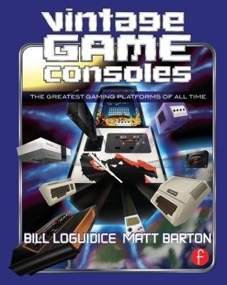 Vintage Game Consoles - Bill Loguidice, Matt Barton