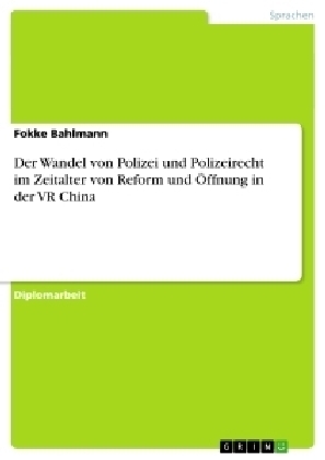 Der Wandel von Polizei und Polizeirecht im Zeitalter von Reform und Öffnung in der VR China - Fokke Bahlmann