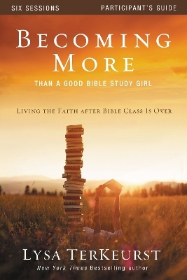 Becoming More Than a Good Bible Study Girl Participant's Guide - Lysa TerKeurst