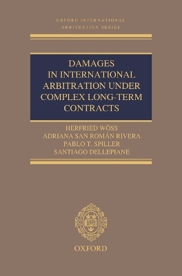 Damages in International Arbitration under Complex Long-term Contracts - Herfried Wöss, Adriana San Román Rivera, Pablo Spiller, Santiago Dellepiane