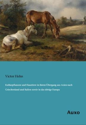 Kulturpflanzen und Haustiere in ihrem Ãbergang aus Asien nach Griechenland und Italien sowie in das Ã¼brige Europa - Victor Hehn