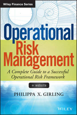 Operational Risk Management – A Complete Guide to a Successful Operational Risk Framework - P Girling