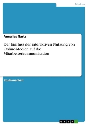 Der Einfluss der interaktiven Nutzung von Online-Medien auf die Mitarbeiterkommunikation - Annalies Gartz