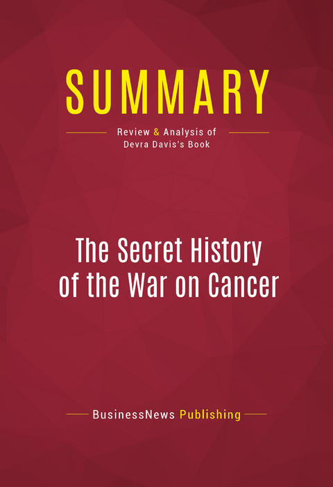 Summary: The Secret History of the War on Cancer -  BusinessNews Publishing