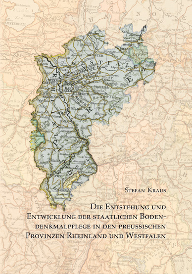 Die Entstehung und Entwicklung der staatlichen Bodendenkmalpflege in den preußischen Provinzen Rheinland und Westfalen - Stefan Kraus