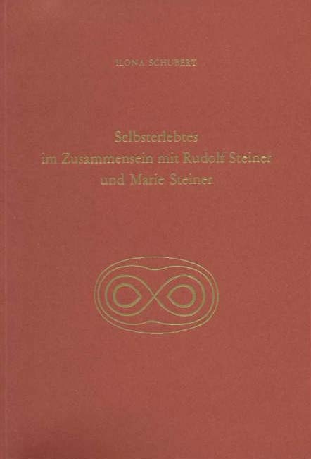 Selbsterlebtes im Zusammensein mit Rudolf Steiner und Marie Steiner - Ilona Schubert