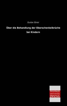 Ãber die Behandlung der OberschenkelbrÃ¼che bei Kindern - Gustav Ebner