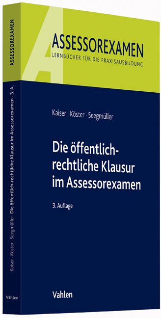 Die öffentlich-rechtliche Klausur im Assessorexamen - Torsten Kaiser, Thomas Köster, Robert Seegmüller