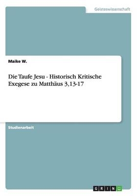 Die Taufe Jesu - Historisch Kritische Exegese zu MatthÃ¤us 3,13-17 - Maike W.