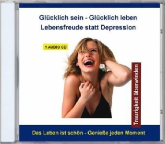 Glücklich sein - Glücklich leben - Lebensfreude statt Depression, 1 Audio-CD