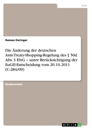 Die Ãnderung der deutschen Anti-Treaty-Shopping-Regelung des Â§ 50d Abs. 3 EStG Â¿ unter BerÃ¼cksichtigung der EuGH-Entscheidung vom 20.10.2011 (C-284/09) - Roman Deringer