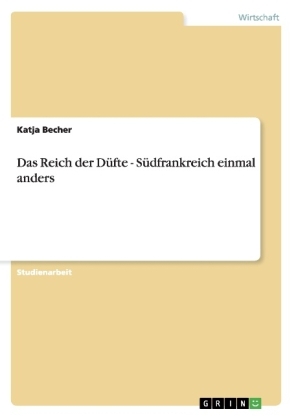 Das Reich der Düfte - Südfrankreich einmal anders - Katja Becher