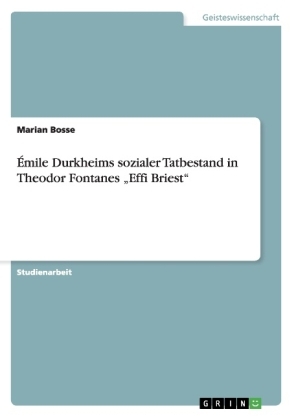 Ãmile Durkheims sozialer Tatbestand in Theodor Fontanes Â¿Effi BriestÂ¿ - Marian Bosse