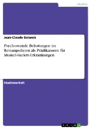 Psychosoziale Belastungen im Rettungsdienst als PrÃ¤dikatoren fÃ¼r Muskel-Skelett-Erkrankungen - Jean-Claude Balanck