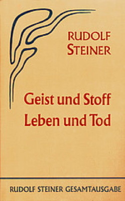 Geist und Stoff, Leben und Tod - Rudolf Steiner