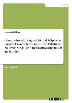 Grundwissen Ãbergewicht und Adipositas: Folgen, Ursachen, Therapie und Fallstudie zu ErnÃ¤hrungs- und Bewegungsangeboten an Schulen - Janosch BÃ¼low