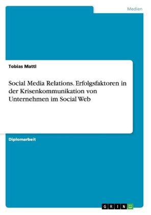 Social Media Relations. Erfolgsfaktoren in der Krisenkommunikation von Unternehmen im Social Web - Tobias Mattl