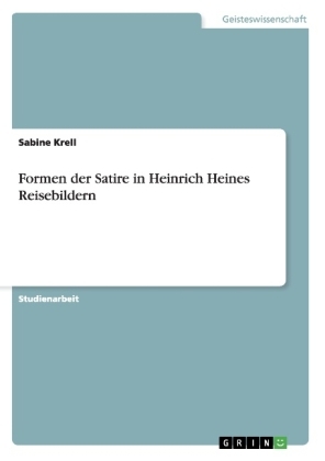 Formen der Satire in Heinrich Heines Reisebildern - Sabine Krell