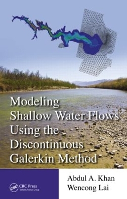 Modeling Shallow Water Flows Using the Discontinuous Galerkin Method - Abdul A. Khan, Wencong Lai