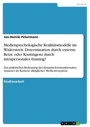 Medienpsychologische Realitätsmodelle im Widerstreit: Determination durch externe Reize oder Kontingenz durch intrapersonales framing? - Jan-Henrik Petermann