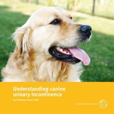 Understanding Canine Urinary Incontinence - Peter E. Holt