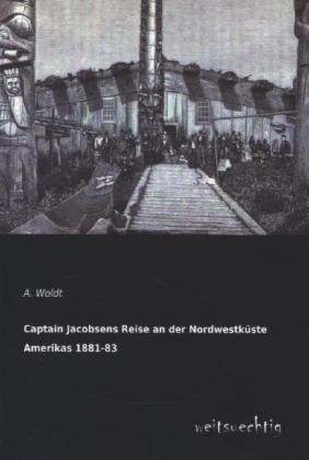 Captain Jacobsens Reise an der NordwestkÃ¼ste Amerikas 1881-83 - A. Woldt