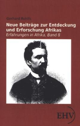 Neue Beiträge zur Entdeckung und Erforschung Afrikas - Gerhard Rohlfs