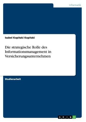 Die strategische Rolle des Informationsmanagement in Versicherungsunternehmen - Isabel Kopitzki Kopitzki