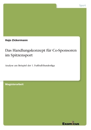 Das Handlungskonzept für Co-Sponsoren im Spitzensport ? Analyse am Beispiel der 1. Fußball-Bundesliga - Hajo Zickermann