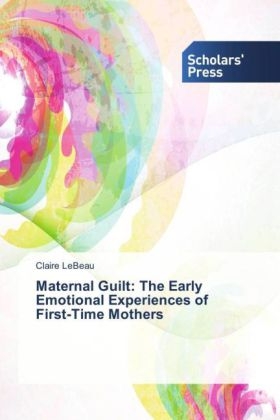 Maternal Guilt: The Early Emotional Experiences of First-Time Mothers - Claire LeBeau