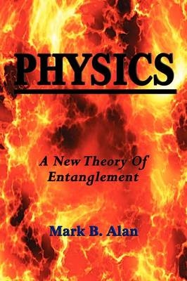 Physics a New Theory of Entanglement - Mark B Alan