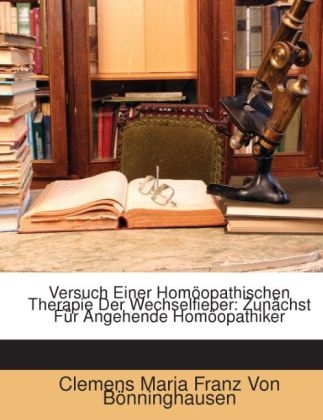 Versuch Einer Homoopathischen Therapie Der Wechselfieber - Clemens Maria Franz Von Bnninghausen, Clemens Maria Franz Von Bonninghausen