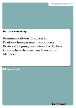 Kommunikationsstörungen in Paarbeziehungen unter besonderer Berücksichtigung des unterschiedlichen Gesprächsverhaltens von Frauen und Männern - Bettina Kursatzky